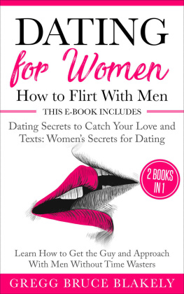 Gregg Bruce Blakely Dating for Women: How to Flirt With Men: 2 Books in 1 Dating Secrets to Catch Your Love and Texts: Women’s Secrets for Dating. Learn How to Get the Guy and Approach With Men Without Time Wasters