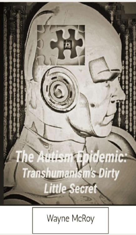 The Autism Epidemic Transhumanisms Dirty Little Secret by Wayne McRoy - photo 1