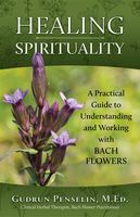 Gudrun Penselin - Healing Spirituality: A Practical Guide to Understanding and Working with Bach Flowers