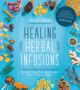 Colleen Codekas Healing Herbal Infusions: Simple and Effective Home Remedies for Colds, Muscle Pain, Upset Stomach, Stress, Skin Issues and More