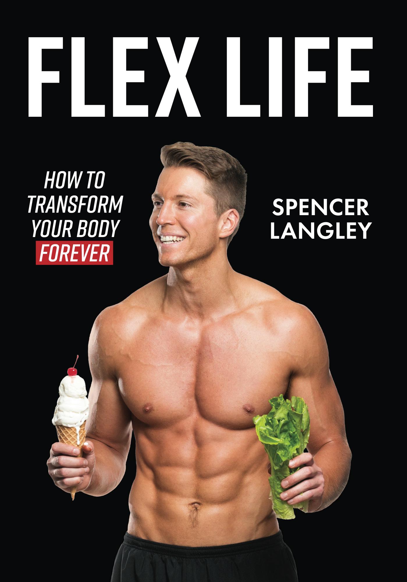 Flex Life How to Transform Your Body Forever Spencer Langley The material in - photo 1