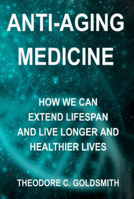 Theodore Goldsmith - Anti-Aging Medicine: How We Can Extend Lifespan and Live Longer and Healthier Lives