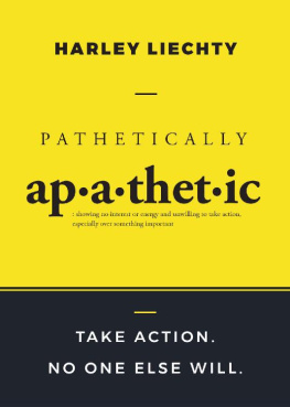 Harley Liechty - Pathetically Apathetic: Take Action. No One Else Will.