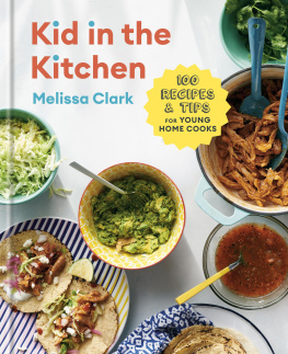 Melissa Clark - Kid in the Kitchen: 100 Recipes and Tips for Young Home Cooks: A Cookbook