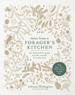Johnna Holmgren - Tales from a Foragers Kitchen : the Ultimate Field Guide to Evoke Curiosity and Wonderment with More Than 80 Recipes and Foraging Tips