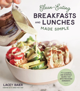 Lacey Baier - Clean-Eating Breakfasts and Lunches Made Simple: 75 Flavorful and Nutritious Recipes that Ditch Processed Ingredients
