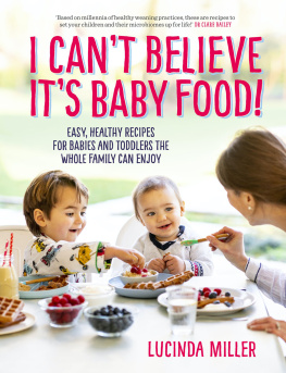 (Naturopath) Lucinda Miller - I cant believe its baby food : why cook twice? easy, healthy recipes for babies and toddlers that the whole family can enjoy