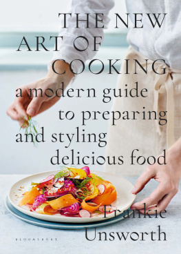 Frankie Unsworth - The new art of cooking : a modern guide to preparing and styling delicious food