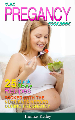 Thomas Kelley - The Pregnancy Cookbook: 25 Quick & Easy Recipes packed with the Nutrients needed During Pregnancy