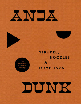 Anja Dunk - Strudel, Noodles and Dumplings: The New Taste of German Cooking