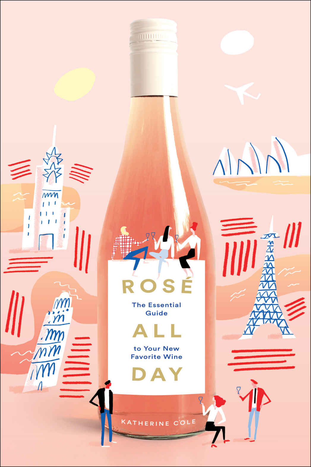 Ros All Day The Essential Guide to Your New Favorite Wine - photo 1