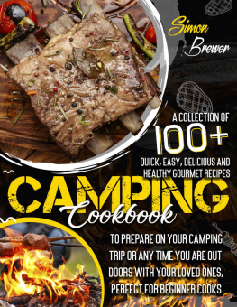 Simon Brewer - Camping Cookbook: A Collection Of 100+ Quick, Easy, Delicious and Healthy Gourmet Recipes To Prepare On Your Camping Trip Or Any Time You Are Outdoors With Your Loved Ones, Perfect for Beginner Cooks