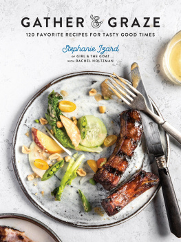 Stephanie Izard - Gather and graze : 120 favorite recipes for tasty good times