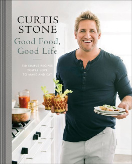 Curtis Stone Good Food, Good Life: 130 Simple Recipes Youll Love to Make and Eat