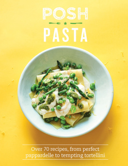 Phillippa Spence - Posh Pasta over 70 recipes, from perfect pappardelle to tempting tortellini.