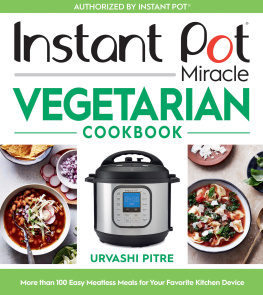 Urvashi Pitre - Instant Pot Miracle Vegetarian Cookbook: More Than 100 Easy Meatless Meals for Your Favorite Kitchen Device