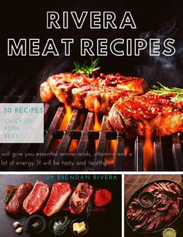 Brendan Rivera - Rivera MEAT Recipes: 30 recipes; Chicken Pork Beef