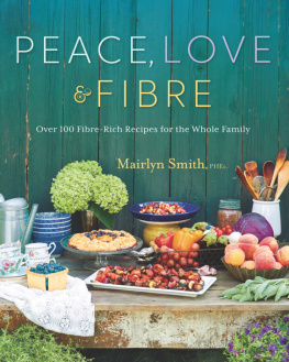 Mairlyn Smith Peace, Love and Fibre: Over 100 Fibre-Rich Recipes for the Whole Family