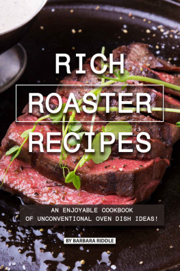 Barbara Riddle - Rich Roaster Recipes: An Enjoyable Cookbook of Unconventional Oven Dish Ideas!