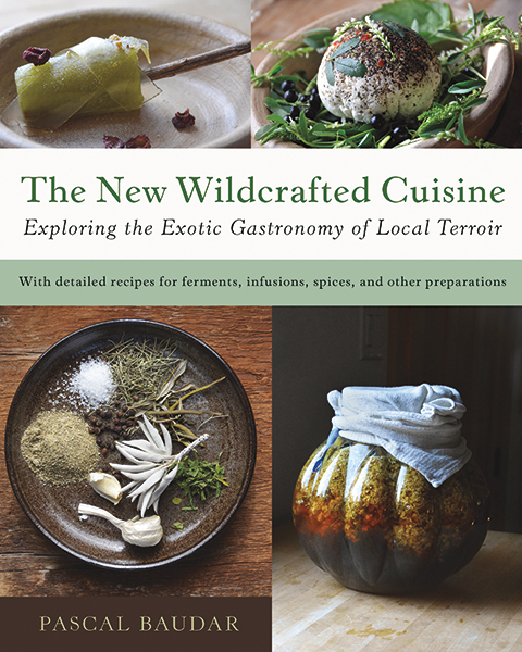 THE NEW WILDCRAFTED CUISINE Exploring the Exotic Gastronomy of Local Terroir - photo 3