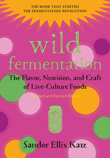 WILD FERMENTATION The Flavor Nutrition and Craft of Live-Culture Foods - photo 6