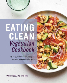 Kathy Siegel MS RDN CDN - Eating Clean Vegetarian Cookbook: 85 Easy, Plant-Based Recipes to Help You Feel Your Best