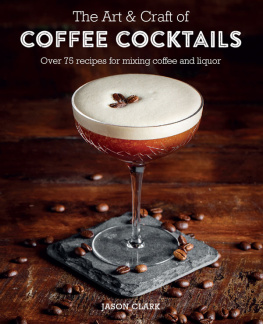 Jason Clark The art & craft of coffee cocktails : over 80 recipes for mixing coffee and liquor