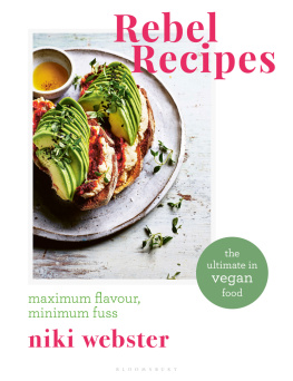 Niki Webster Rebel Recipes : Maximum Flavour, Minimum Fuss: the Ultimate in Vegan Food.