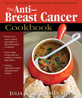 Julia B. Greer The Anti-Breast Cancer Cookbook: How to Cut Your Risk with the Most Powerful, Cancer-Fighting Foods