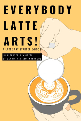 Dennis Hew - Everybody Latte Arts!: A Cafe or Home Barista Latte Artist Tutorial Book