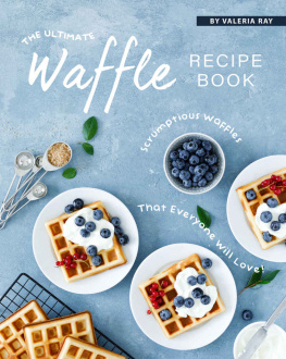 Valeria Ray - The Ultimate Waffle Recipe Book: Scrumptious Waffles That Everyone Will Love!