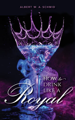 Albert W. A. Schmid - How to Drink Like a Royal