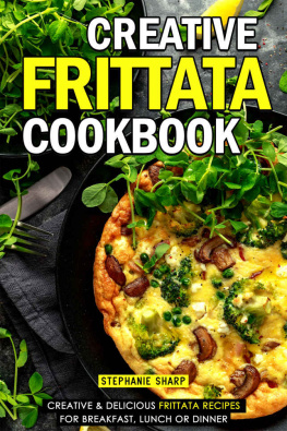 Stephanie Sharp - Creative Frittata Cookbook: Creative & Delicious Frittata Recipes for Breakfast, Lunch or Dinner