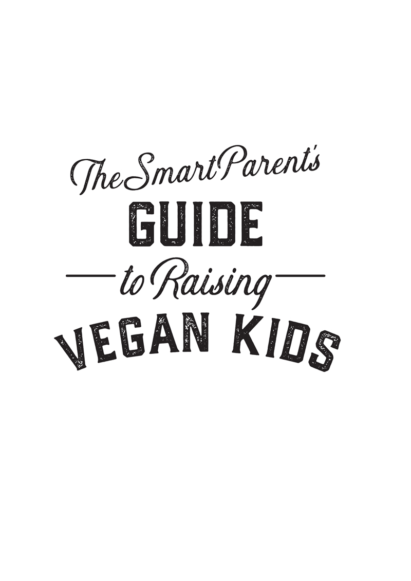 DISCLAIMER The information in The Smart Parents Guide to Raising Vegan Kids is - photo 2