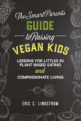 Eric C. Lindstrom - The Smart Parents Guide to Raising Vegan Kids: Lessons for Littles in Plant-Based Eating and Compassionate Living