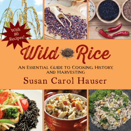 Susan Carol Hauser - Wild Rice: A Complete Guide to Harvesting and Cooking