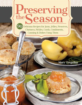 Mary Tregellas - Preserving the Season: 90 Delicious Recipes for Jams, Jellies, Preserves, Chutneys, Pickles, Curds, Condiments, Canning & Dishes Using Them (IMM Lifestyle Books) What to Make with Your Canned Foods