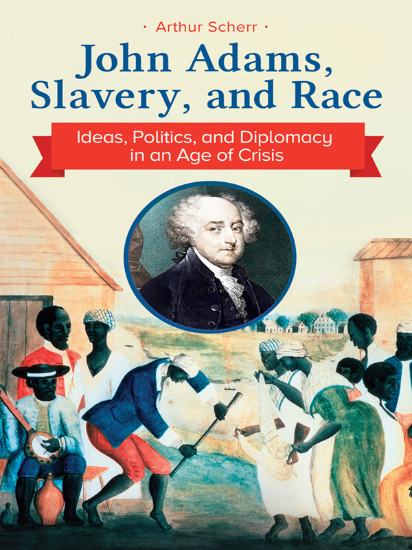 John Adams Slavery and Race Copyright 2018 by Arthur Scherr All rights - photo 1