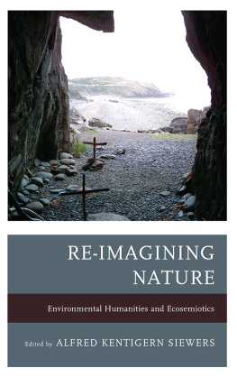 Alfred Kentigern Siewers (editor) - Re-Imagining Nature: Environmental Humanities and Ecosemiotics