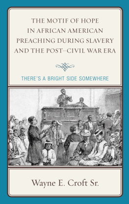 Wayne E. Croft Sr. - The Motif of Hope in African American Preaching during Slavery and the Post-Civil War Era: Theres a Bright Side Somewhere