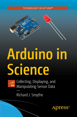 Richard J. Smythe Arduino in Science: Collecting, Displaying, and Manipulating Sensor Data