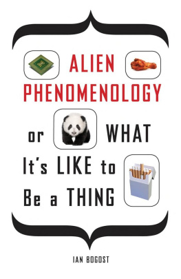 Ian Bogost Alien Phenomenology, or What It’s Like to Be a Thing