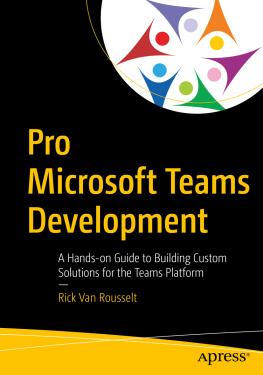 Rick Van Rousselt Pro Microsoft Teams Development: A Hands-on Guide to Building Custom Solutions for the Teams Platform