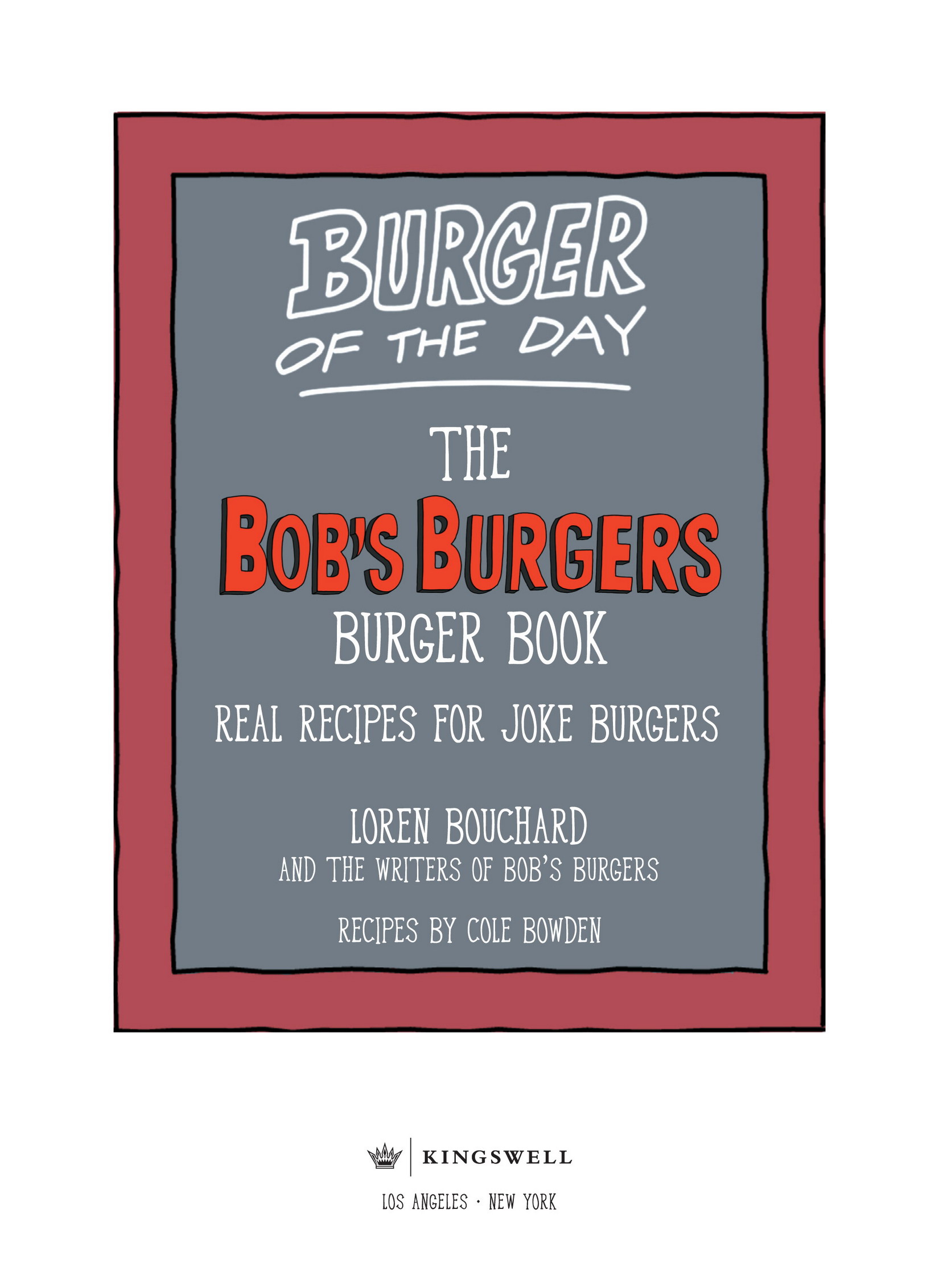 THE BOBS BURGERS BURGER BOOK By Loren Bouchard and the writers of Bobs Burgers - photo 3