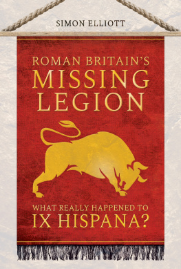 Simon Elliott - Roman Britains Missing Legion: What Really Happened to IX Hispana?