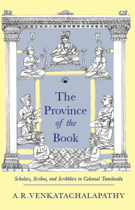 A.R. Venkatachalapathy The Province of the Book: Scholars, Scribes, and Scribblers in Colonial Tamilnadu