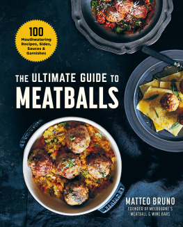 Bruno The Ultimate Guide to Meatballs: 100 Mouthwatering Recipes, Sides, Sauces & Garnishes