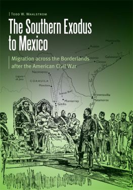 Todd W. Wahlstrom - The Southern Exodus to Mexico: Migration across the Borderlands after the American Civil War