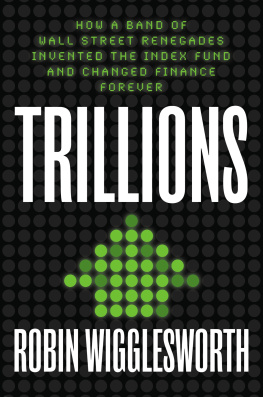 Robin Wigglesworth - Trillions: How a Band of Wall Street Renegades Invented the Index Fund and Changed Finance Forever