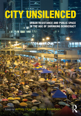 Jeffrey Hou (editor) - City Unsilenced: Urban Resistance and Public Space in the Age of Shrinking Democracy